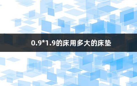 0.9*1.9的床用多大的床垫(床垫常见尺寸是多少)