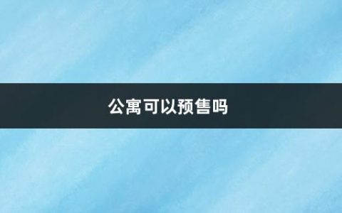 公寓可以预售吗(房产证上公寓和住宅有什么区别)