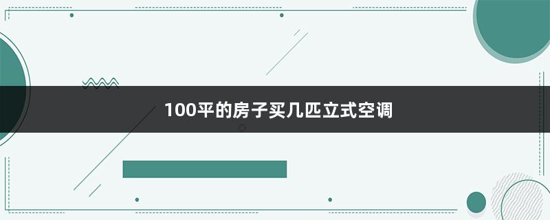 100平的房子买几匹立式空调