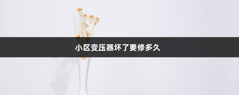 小区变压器坏了要修多久